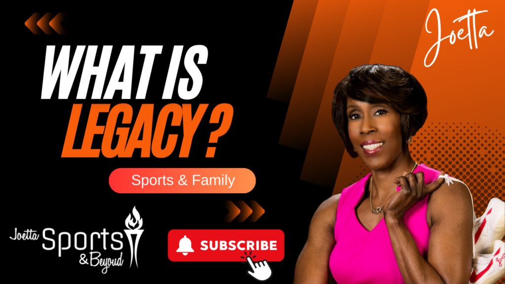 What Is Legacy? - Sports & Family w/ Joetta
